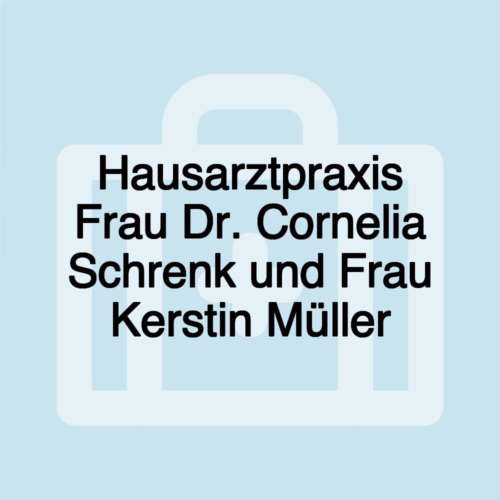 Hausarztpraxis Frau Dr. Cornelia Schrenk und Frau Kerstin Müller