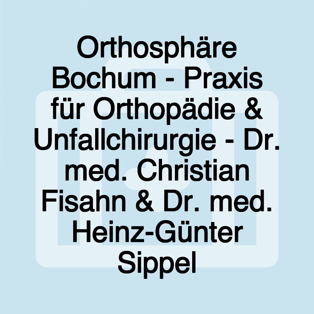 Orthosphäre Bochum - Praxis für Orthopädie & Unfallchirurgie - Dr. med. Christian Fisahn & Dr. med. Heinz-Günter Sippel