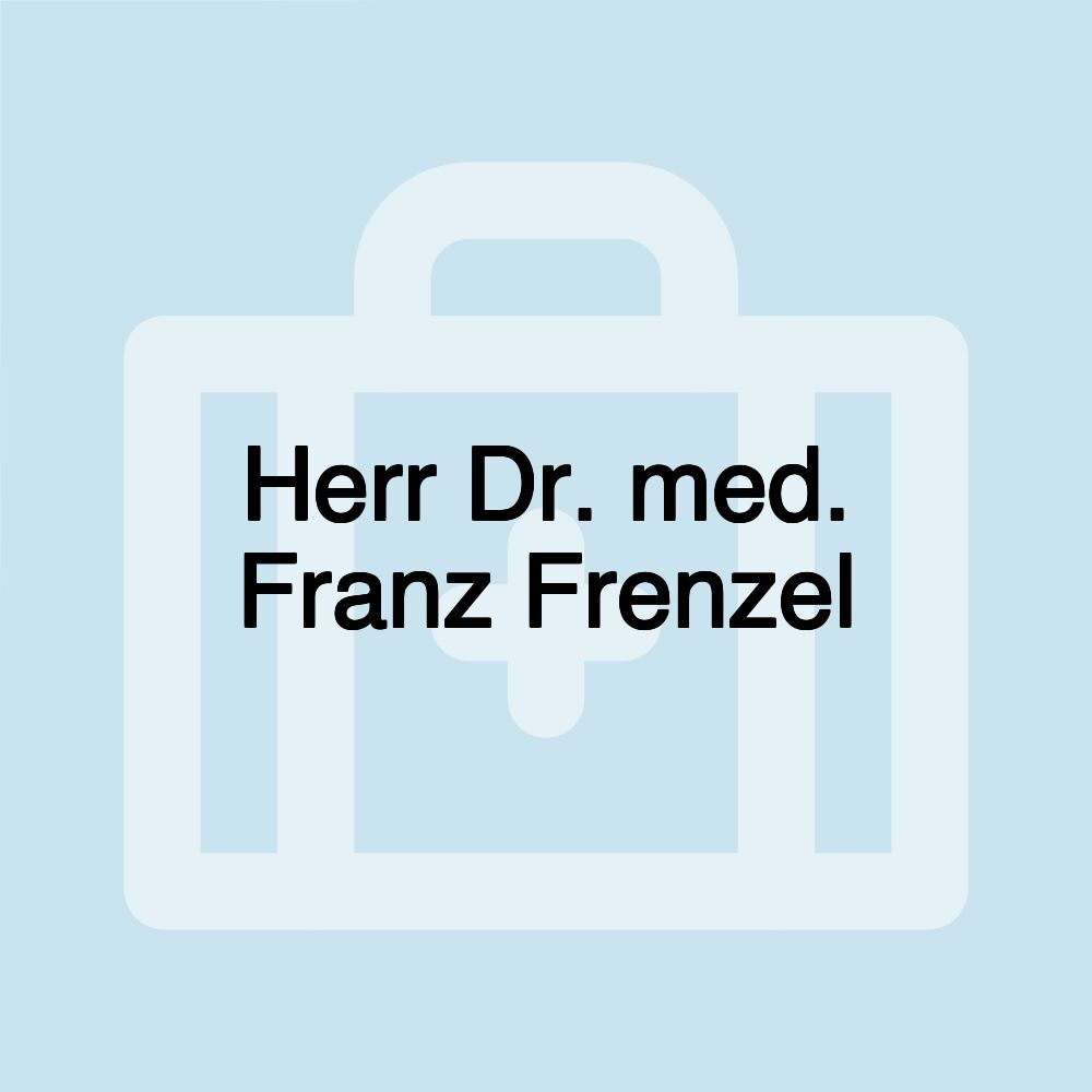 Herr Dr. med. Franz Frenzel