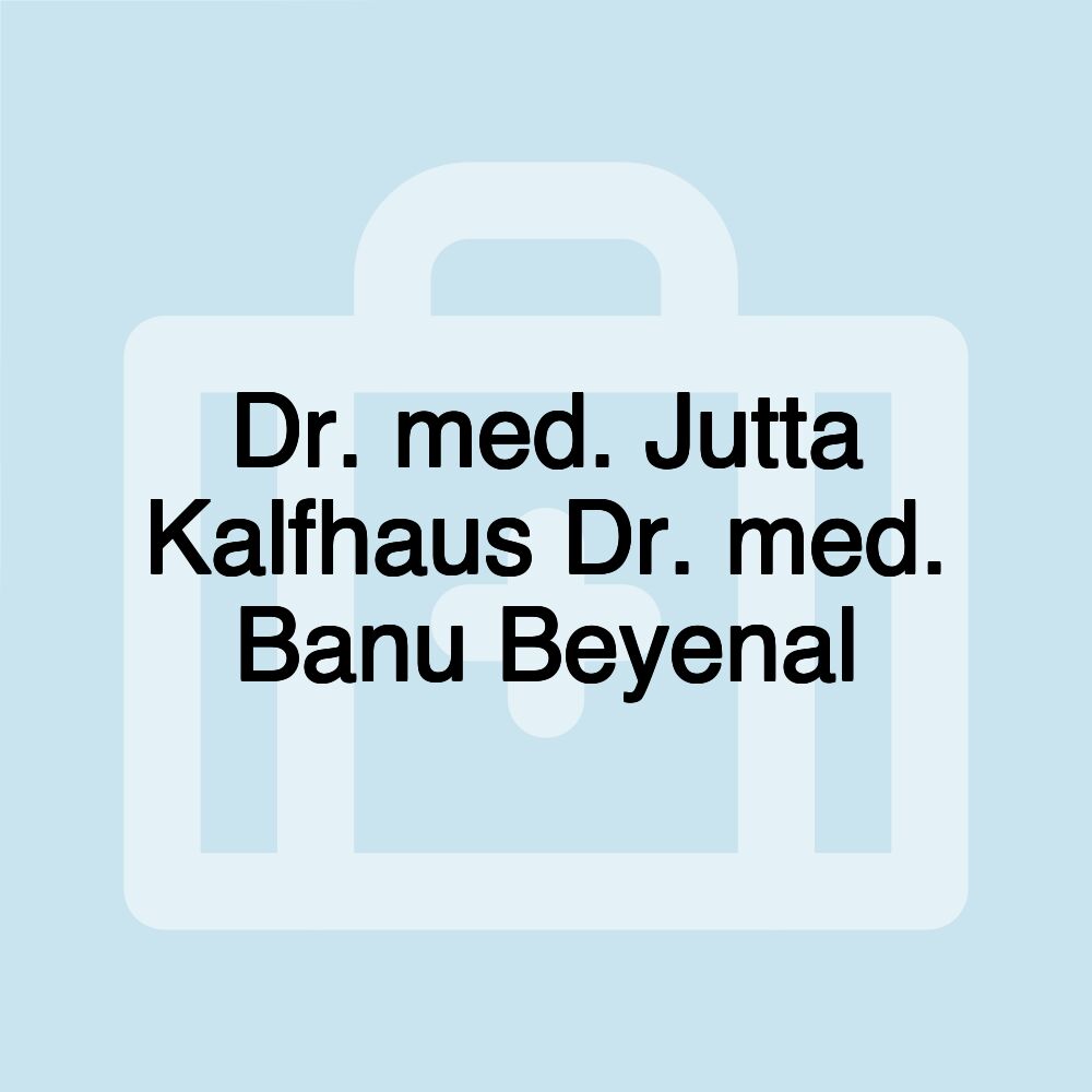 Dr. med. Jutta Kalfhaus Dr. med. Banu Beyenal