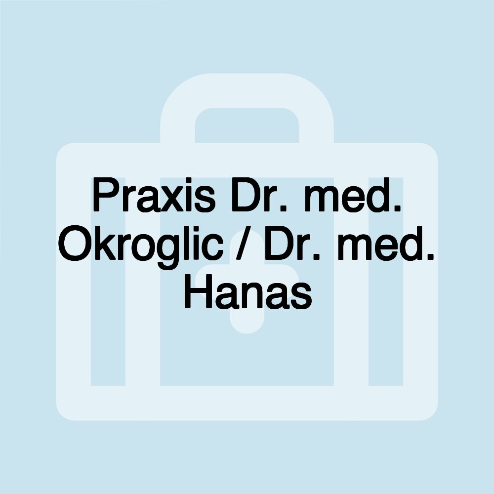 Praxis Dr. med. Okroglic / Dr. med. Hanas