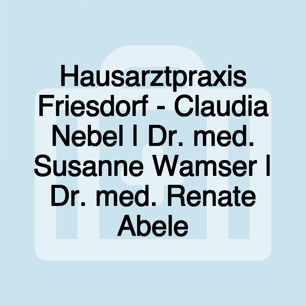 Hausarztpraxis Friesdorf - Claudia Nebel | Dr. med. Susanne Wamser | Dr. med. Renate Abele