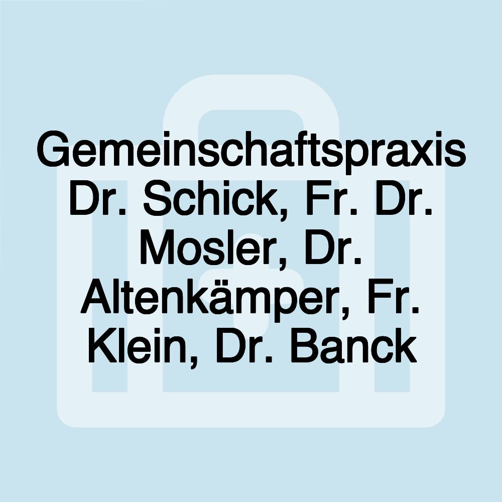 Gemeinschaftspraxis Dr. Schick, Fr. Dr. Mosler, Dr. Altenkämper, Fr. Klein, Dr. Banck