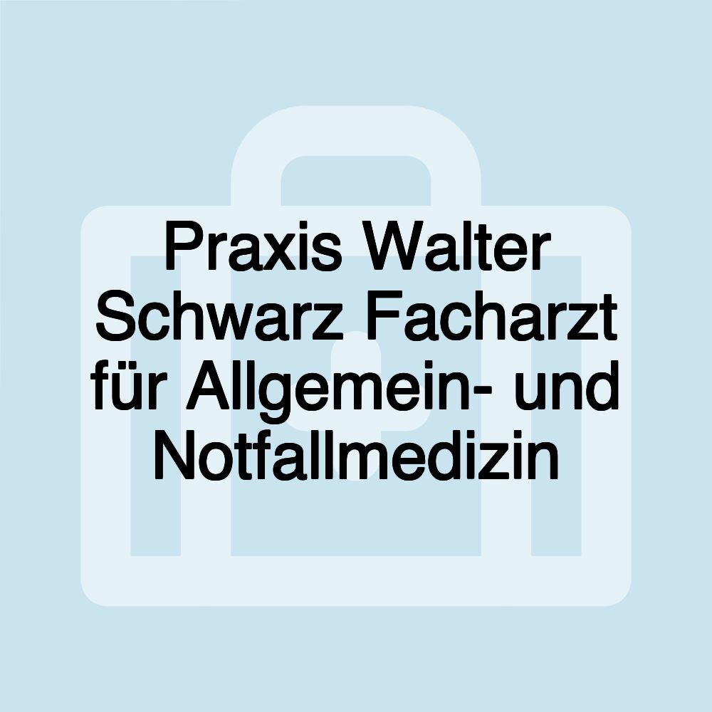 Praxis Walter Schwarz Facharzt für Allgemein- und Notfallmedizin