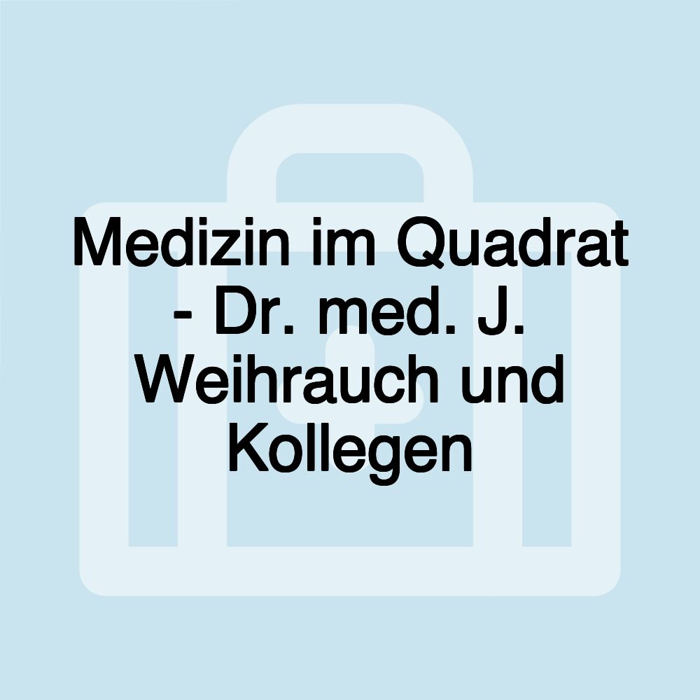 Medizin im Quadrat - Dr. med. J. Weihrauch und Kollegen