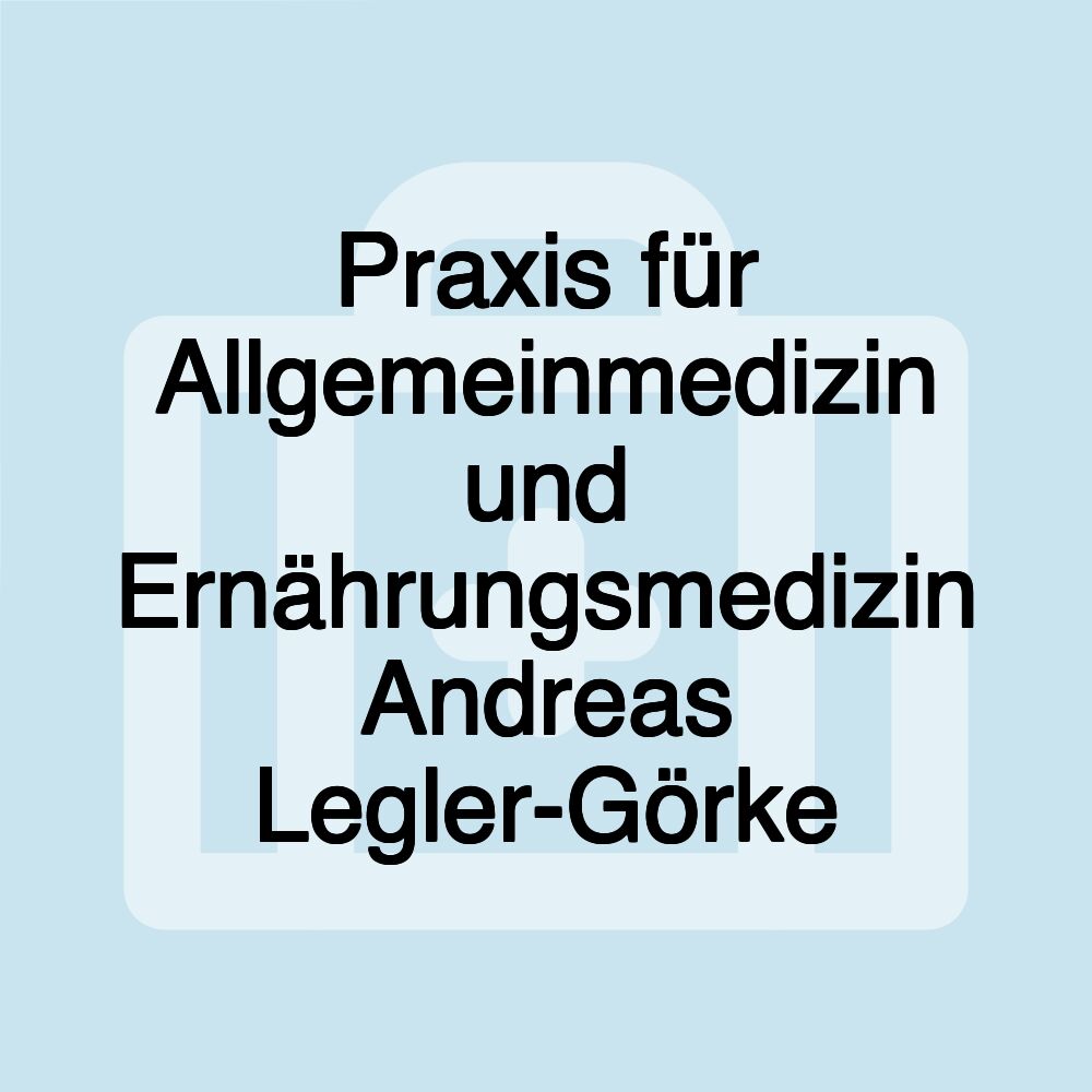 Praxis für Allgemeinmedizin und Ernährungsmedizin Andreas Legler-Görke