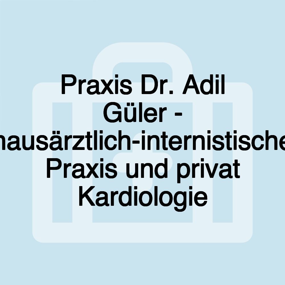 Praxis Dr. Adil Güler - hausärztlich-internistische Praxis und privat Kardiologie