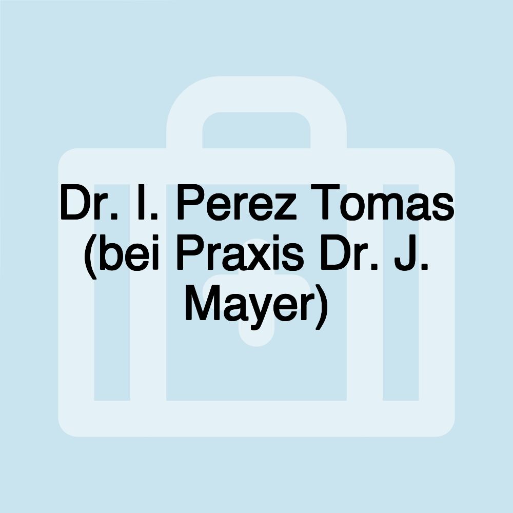 Dr. I. Perez Tomas (bei Praxis Dr. J. Mayer)