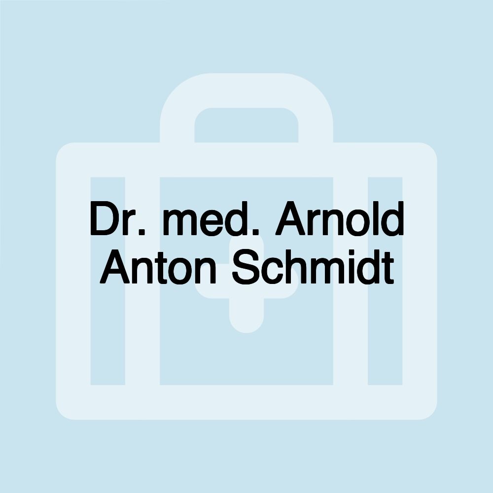 Dr. med. Arnold Anton Schmidt