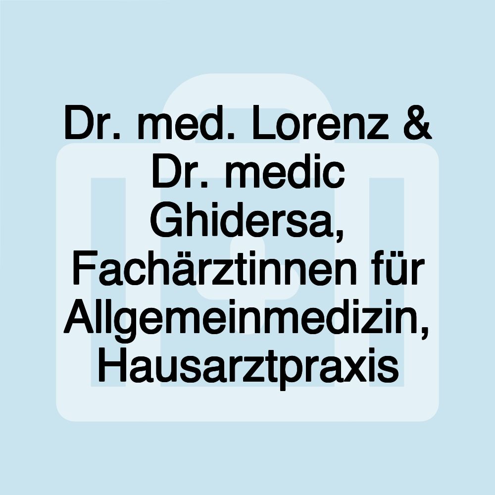 Dr. med. Lorenz & Dr. medic Ghidersa, Fachärztinnen für Allgemeinmedizin, Hausarztpraxis