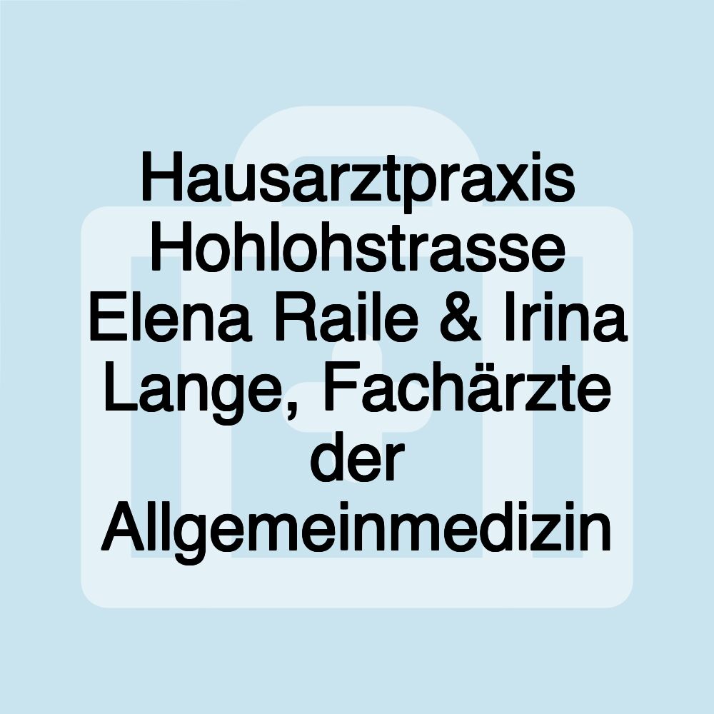 Hausarztpraxis Hohlohstrasse Elena Raile & Irina Lange, Fachärzte der Allgemeinmedizin