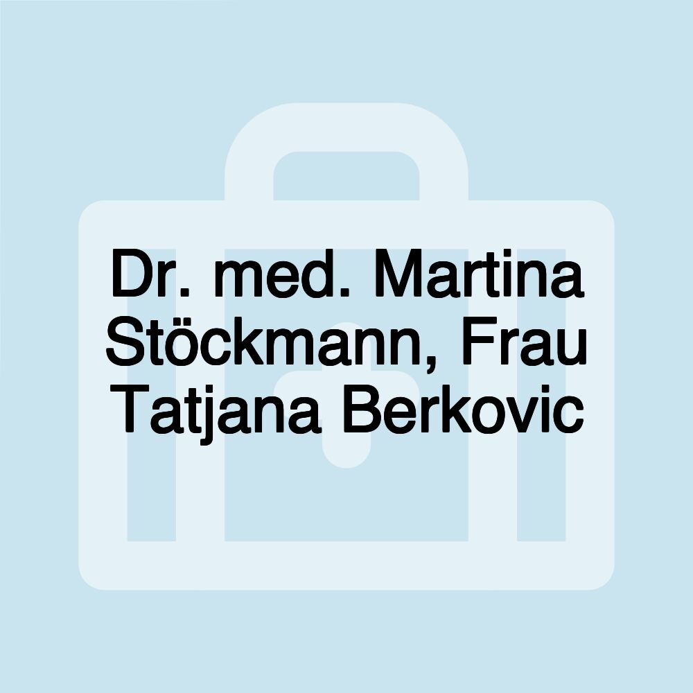 Dr. med. Martina Stöckmann, Frau Tatjana Berkovic