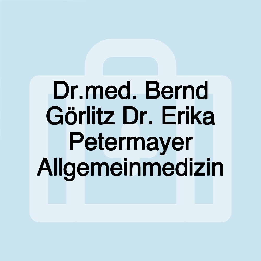 Dr.med. Bernd Görlitz Dr. Erika Petermayer Allgemeinmedizin