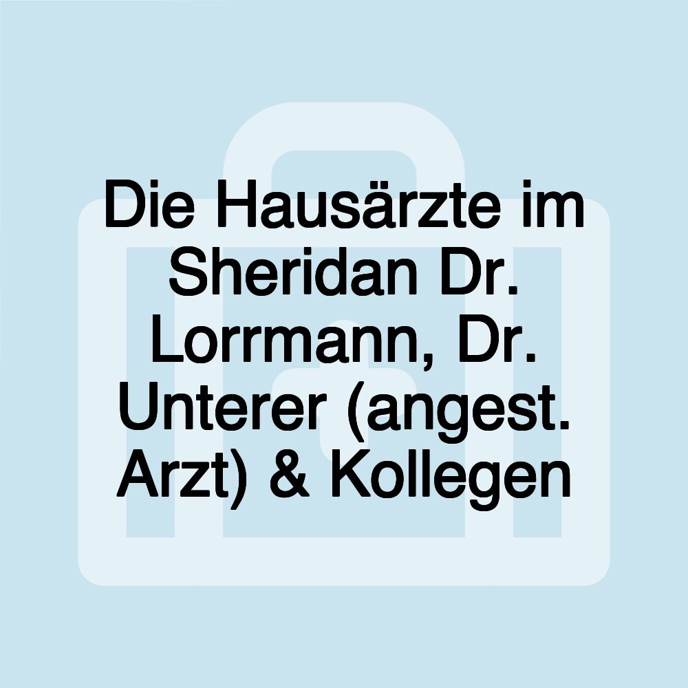 Die Hausärzte im Sheridan Dr. Lorrmann, Dr. Unterer (angest. Arzt) & Kollegen