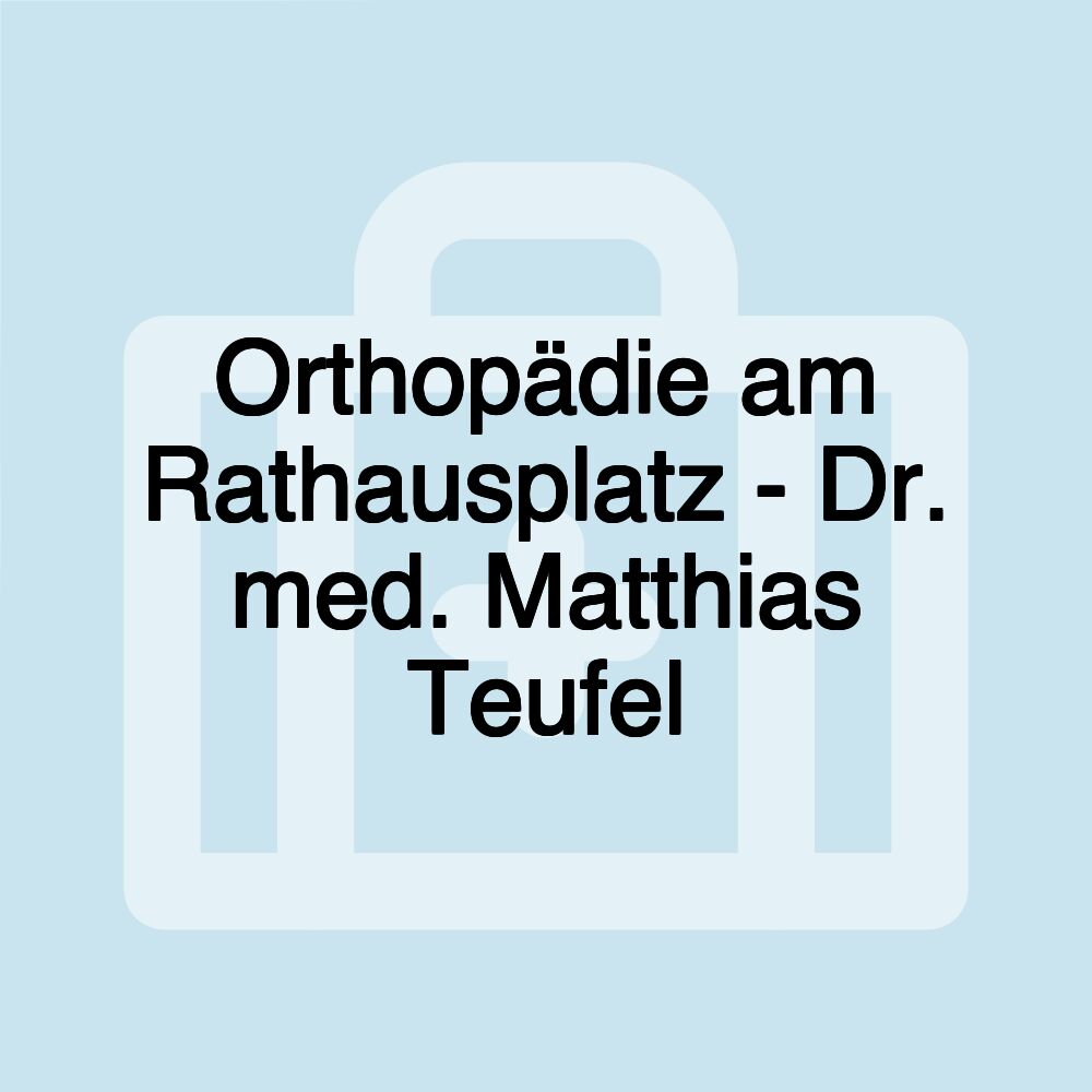 Orthopädie am Rathausplatz - Dr. med. Matthias Teufel