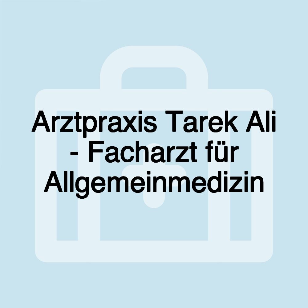 Arztpraxis Tarek Ali - Facharzt für Allgemeinmedizin