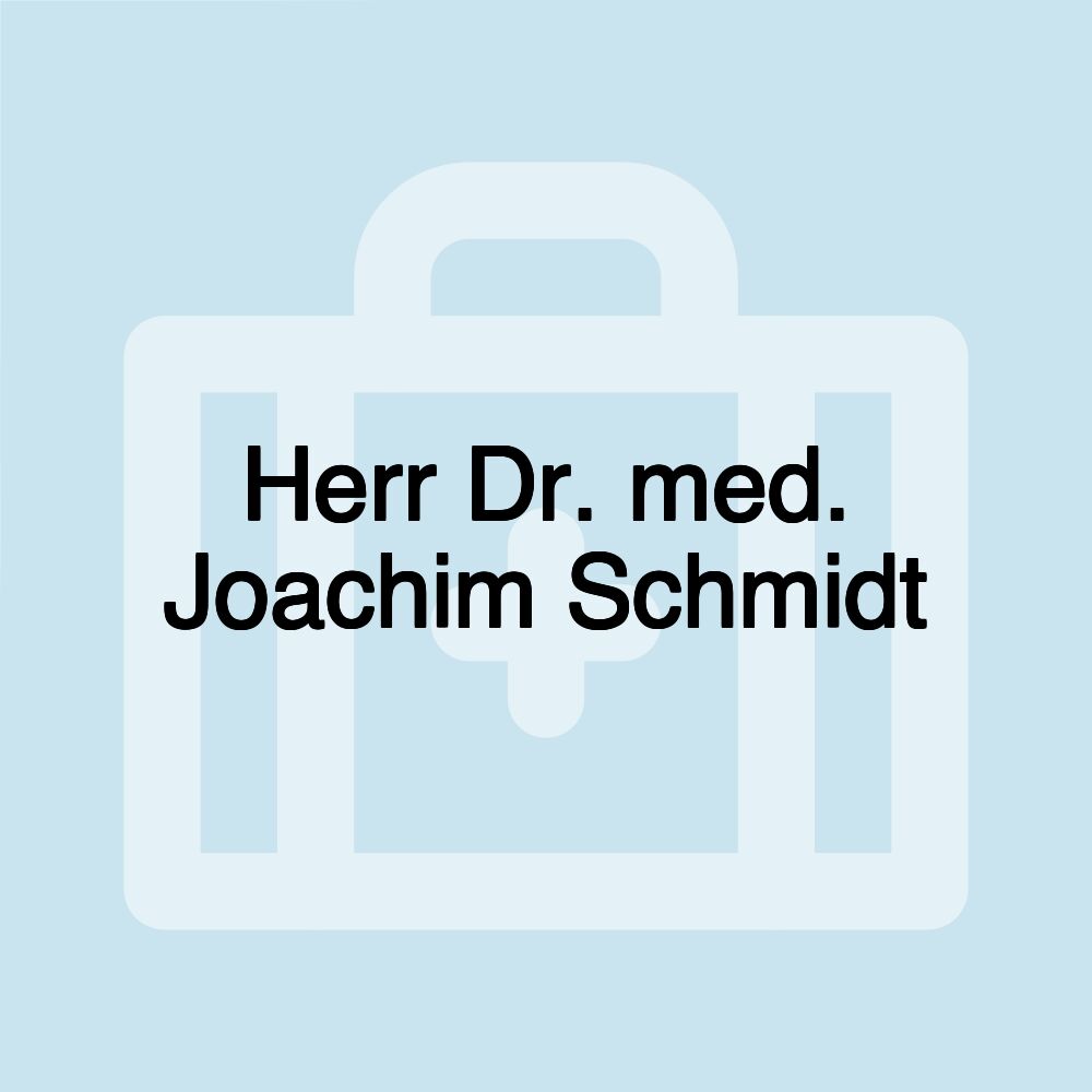 Herr Dr. med. Joachim Schmidt