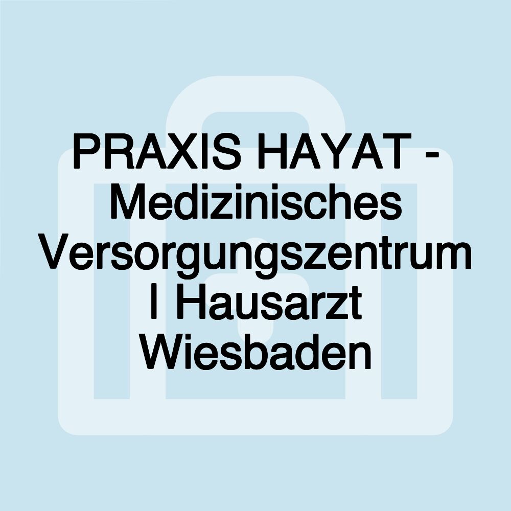 PRAXIS HAYAT - Medizinisches Versorgungszentrum | Hausarzt Wiesbaden