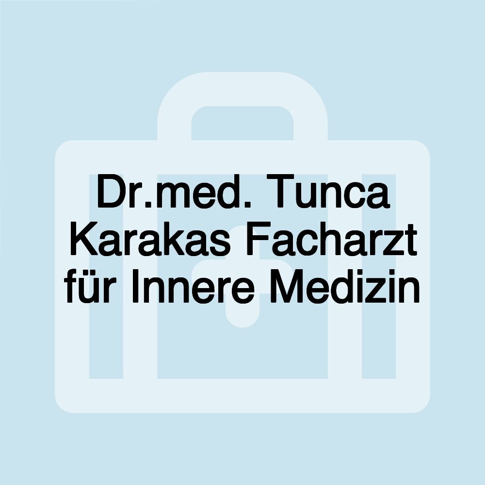 Dr.med. Tunca Karakas Facharzt für Innere Medizin