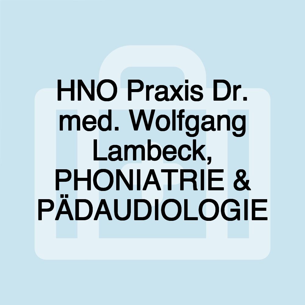 HNO Praxis Dr. med. Wolfgang Lambeck, PHONIATRIE & PÄDAUDIOLOGIE