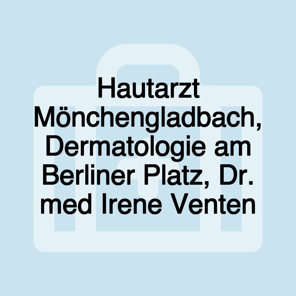 Hautarzt Mönchengladbach, Dermatologie am Berliner Platz, Dr. med Irene Venten