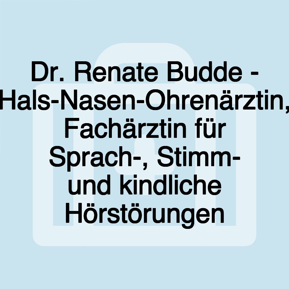 Dr. Renate Budde - Hals-Nasen-Ohrenärztin, Fachärztin für Sprach-, Stimm- und kindliche Hörstörungen