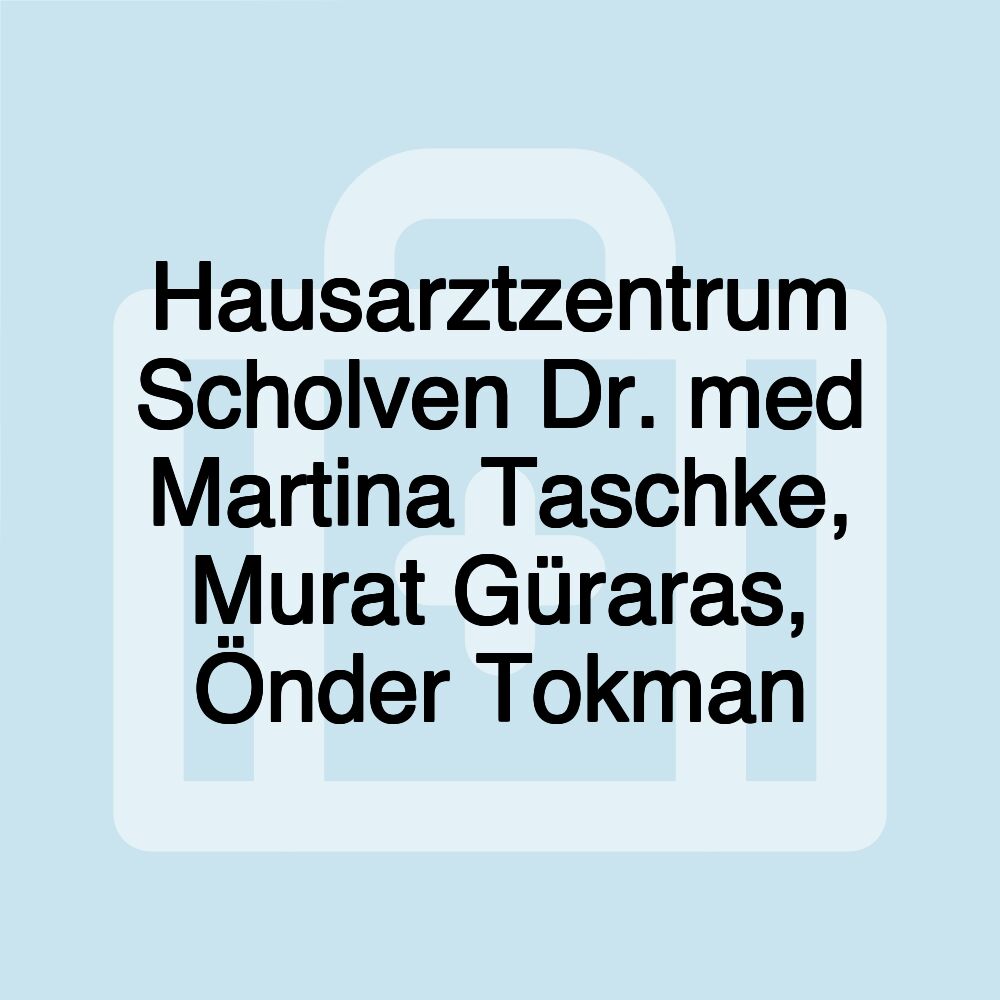 Hausarztzentrum Scholven Dr. med Martina Taschke, Murat Güraras, Önder Tokman