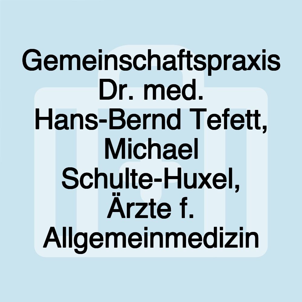 Gemeinschaftspraxis Dr. med. Hans-Bernd Tefett, Michael Schulte-Huxel, Ärzte f. Allgemeinmedizin