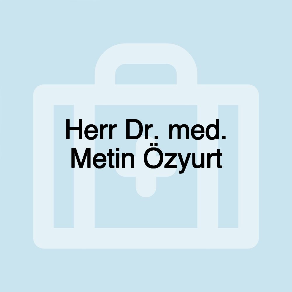 Herr Dr. med. Metin Özyurt