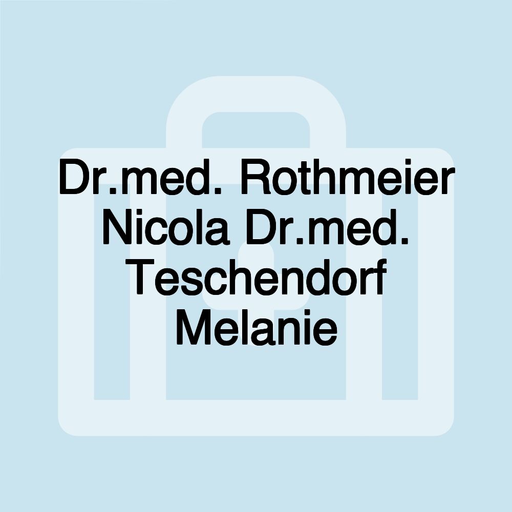 Dr.med. Rothmeier Nicola Dr.med. Teschendorf Melanie