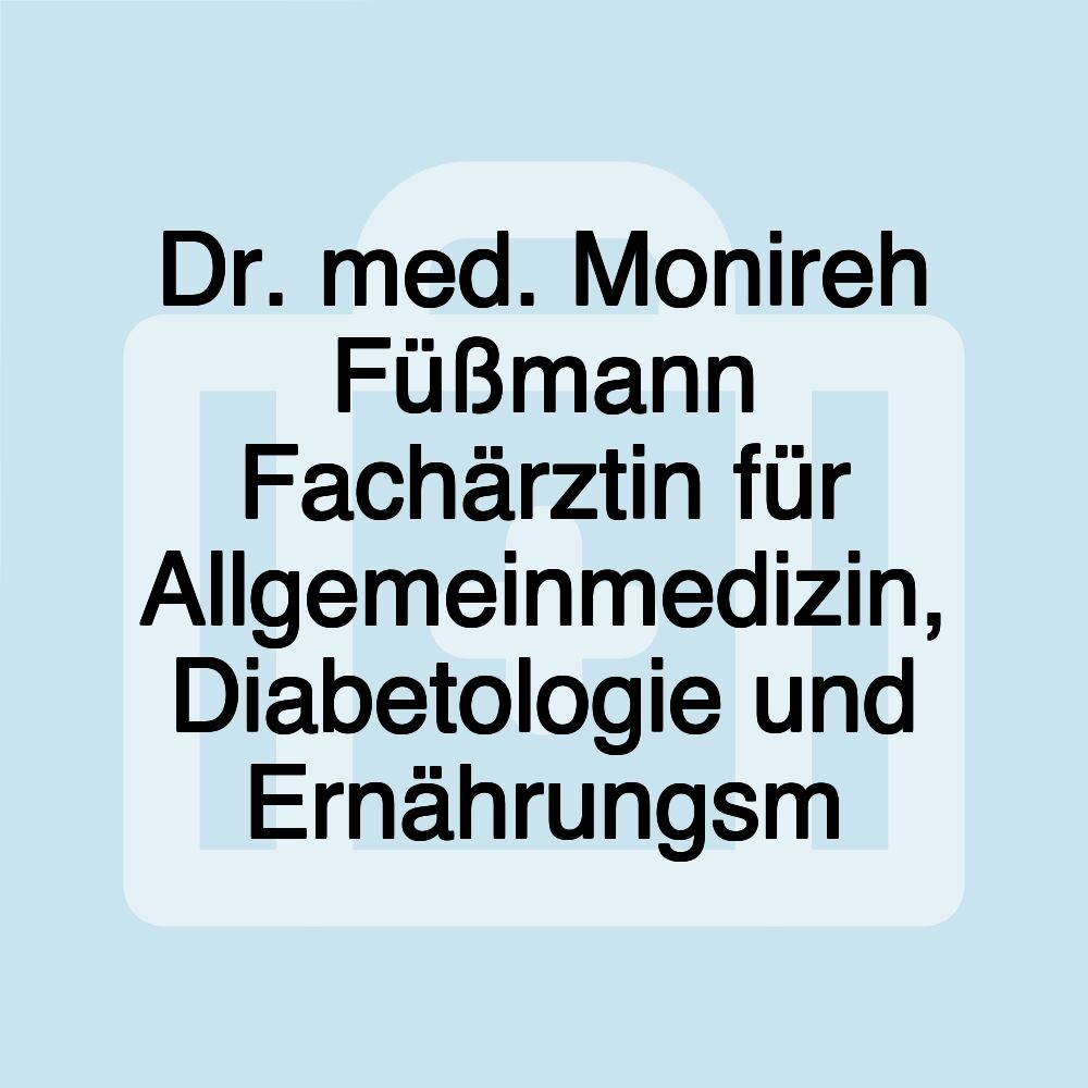 Dr. med. Monireh Füßmann Fachärztin für Allgemeinmedizin, Diabetologie und Ernährungsm