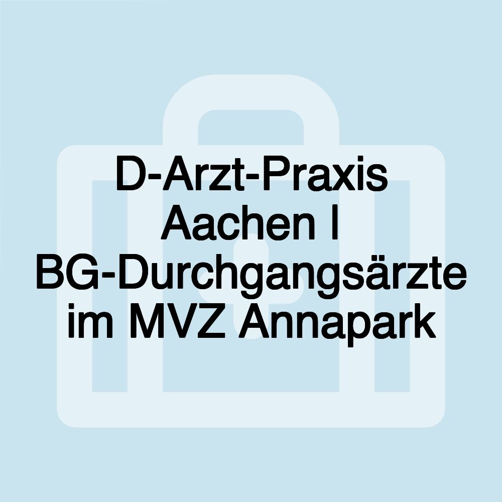 D-Arzt-Praxis Aachen | BG-Durchgangsärzte im MVZ Annapark