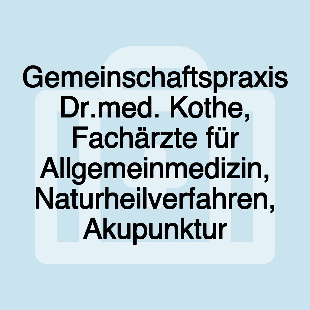 Gemeinschaftspraxis Dr.med. Kothe, Fachärzte für Allgemeinmedizin, Naturheilverfahren, Akupunktur