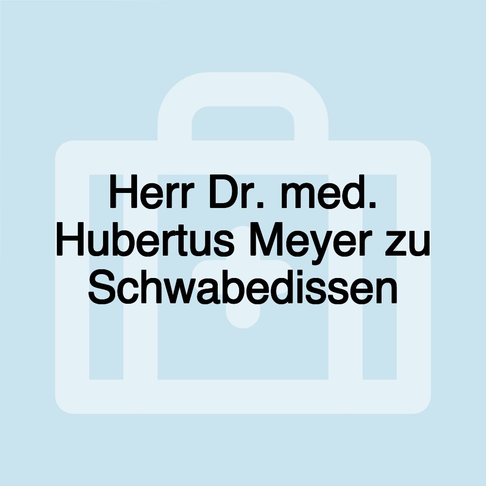 Herr Dr. med. Hubertus Meyer zu Schwabedissen