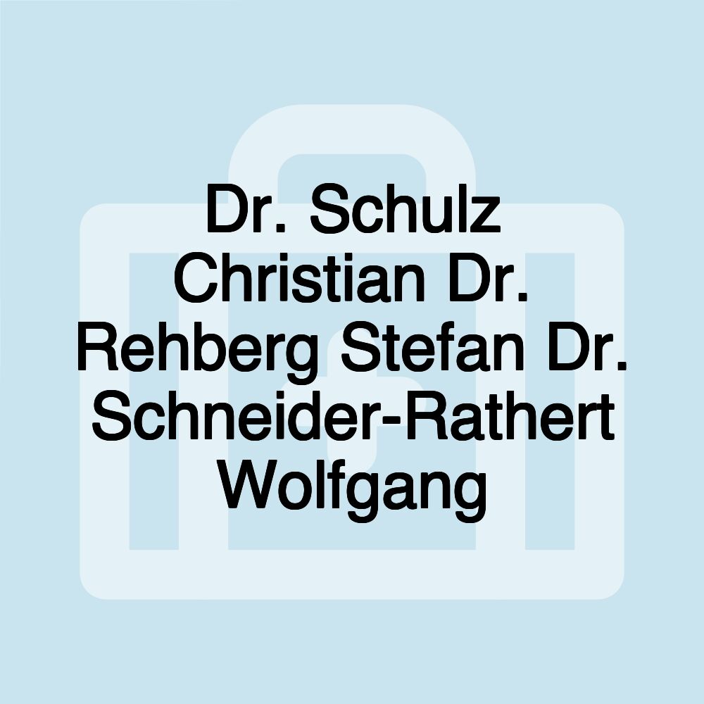 Dr. Schulz Christian Dr. Rehberg Stefan Dr. Schneider-Rathert Wolfgang