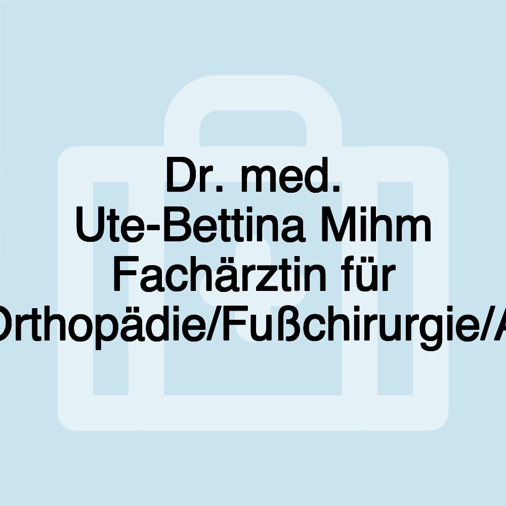 Dr. med. Ute-Bettina Mihm Fachärztin für Chirurgie/Unfallchirurgie/Orthopädie/Fußchirurgie/Arbeitsunfälle/Schulunfälle