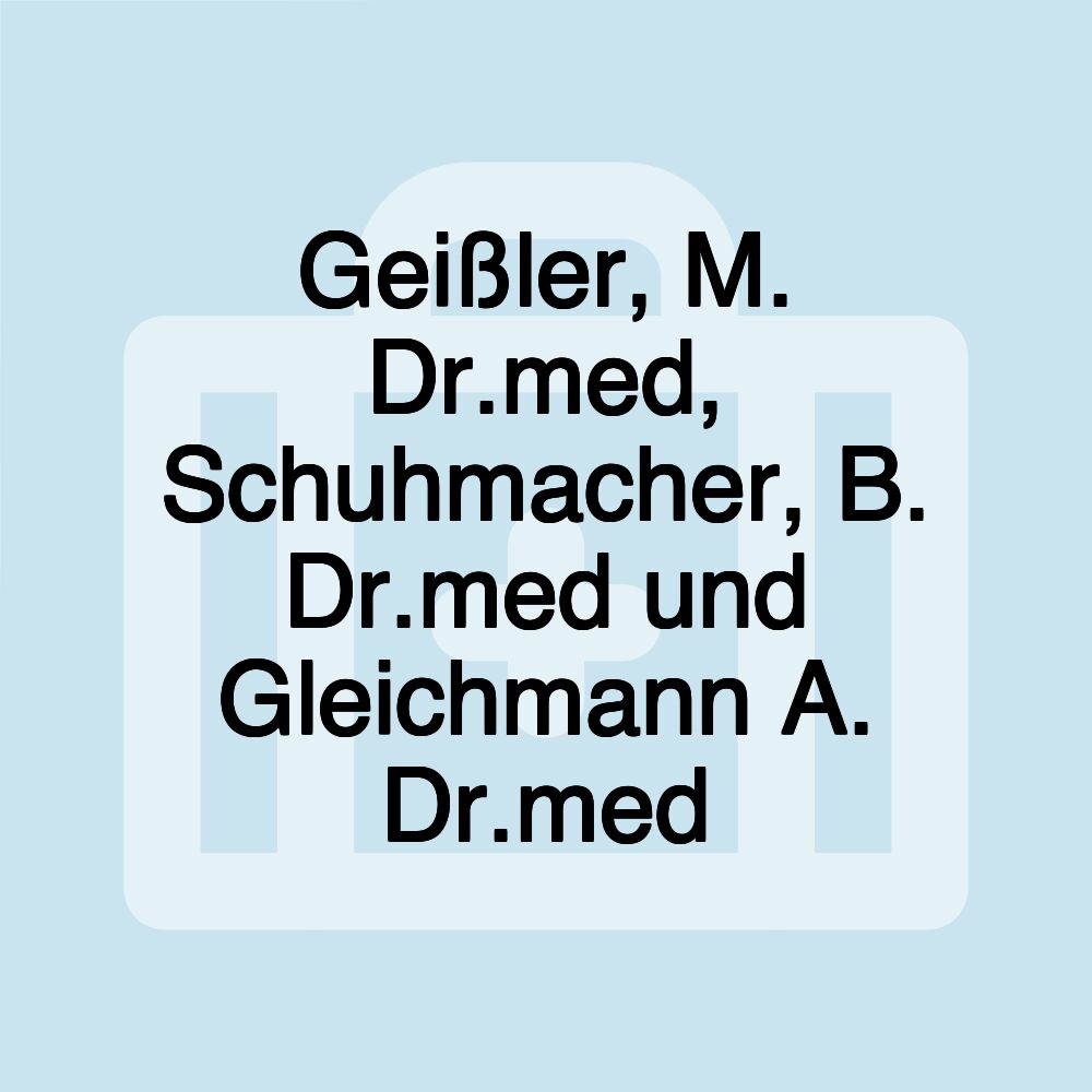 Geißler, M. Dr.med, Schuhmacher, B. Dr.med und Gleichmann A. Dr.med