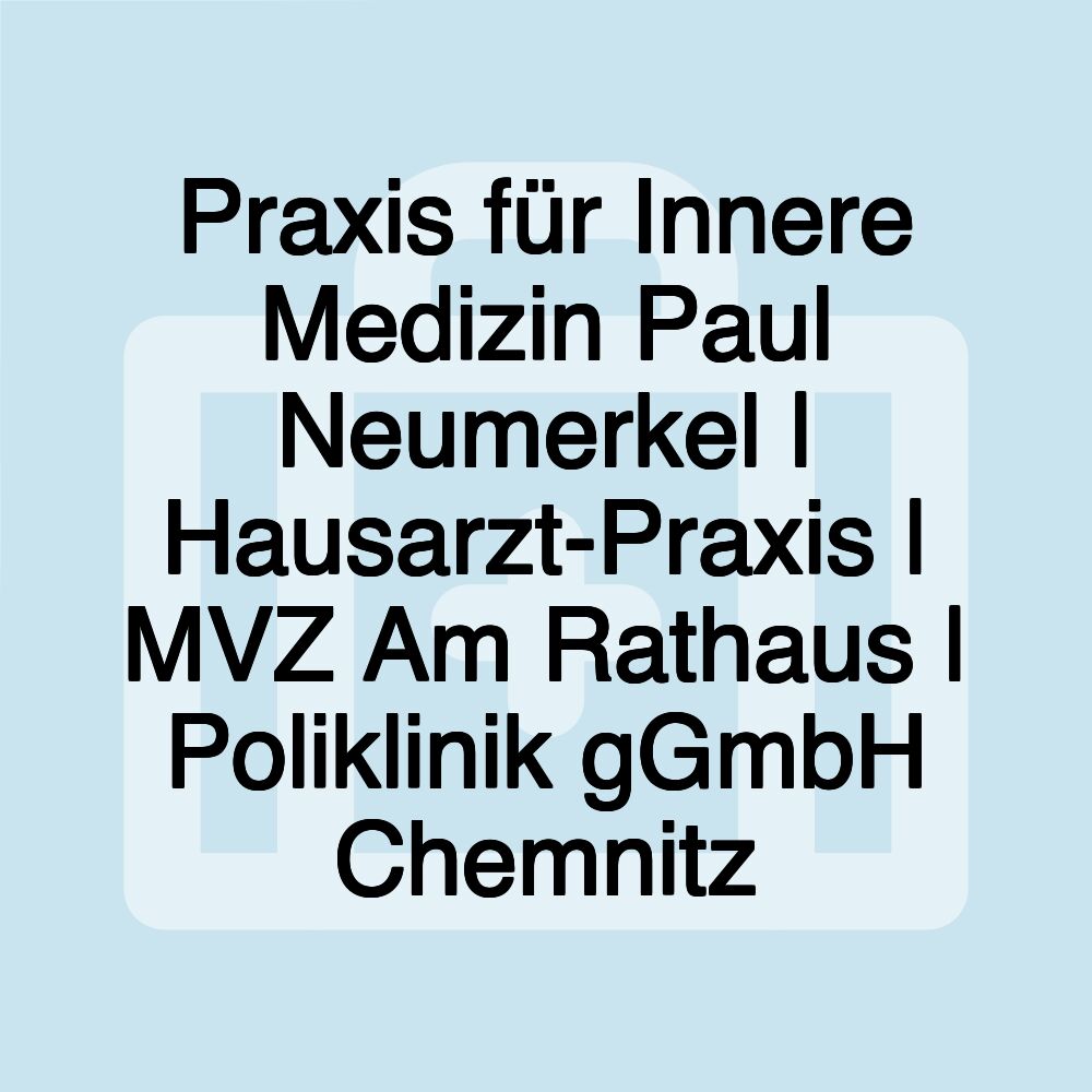 Praxis für Innere Medizin Paul Neumerkel | Hausarzt-Praxis | MVZ Am Rathaus | Poliklinik gGmbH Chemnitz