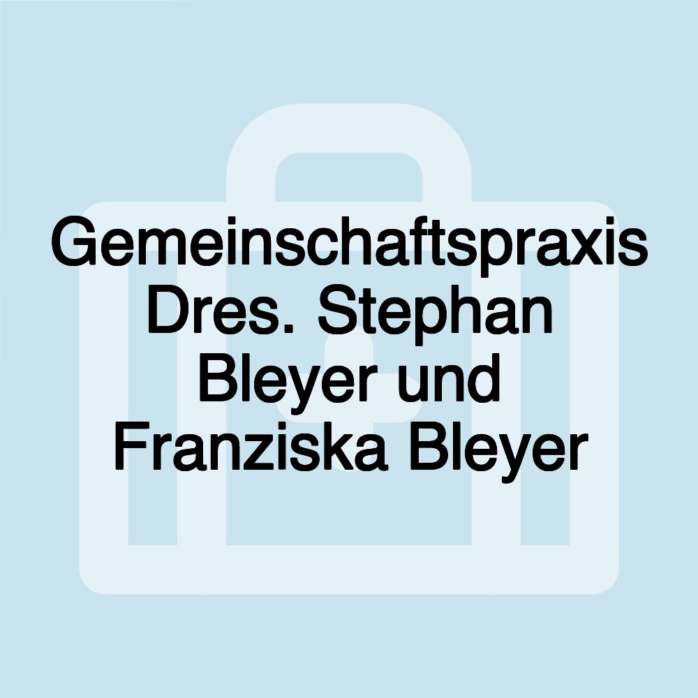 Gemeinschaftspraxis Dres. Stephan Bleyer und Franziska Bleyer