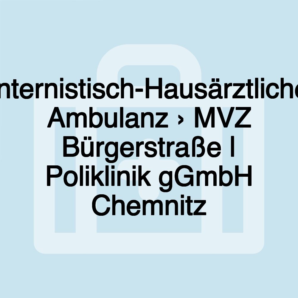 Internistisch-Hausärztliche Ambulanz › MVZ Bürgerstraße | Poliklinik gGmbH Chemnitz