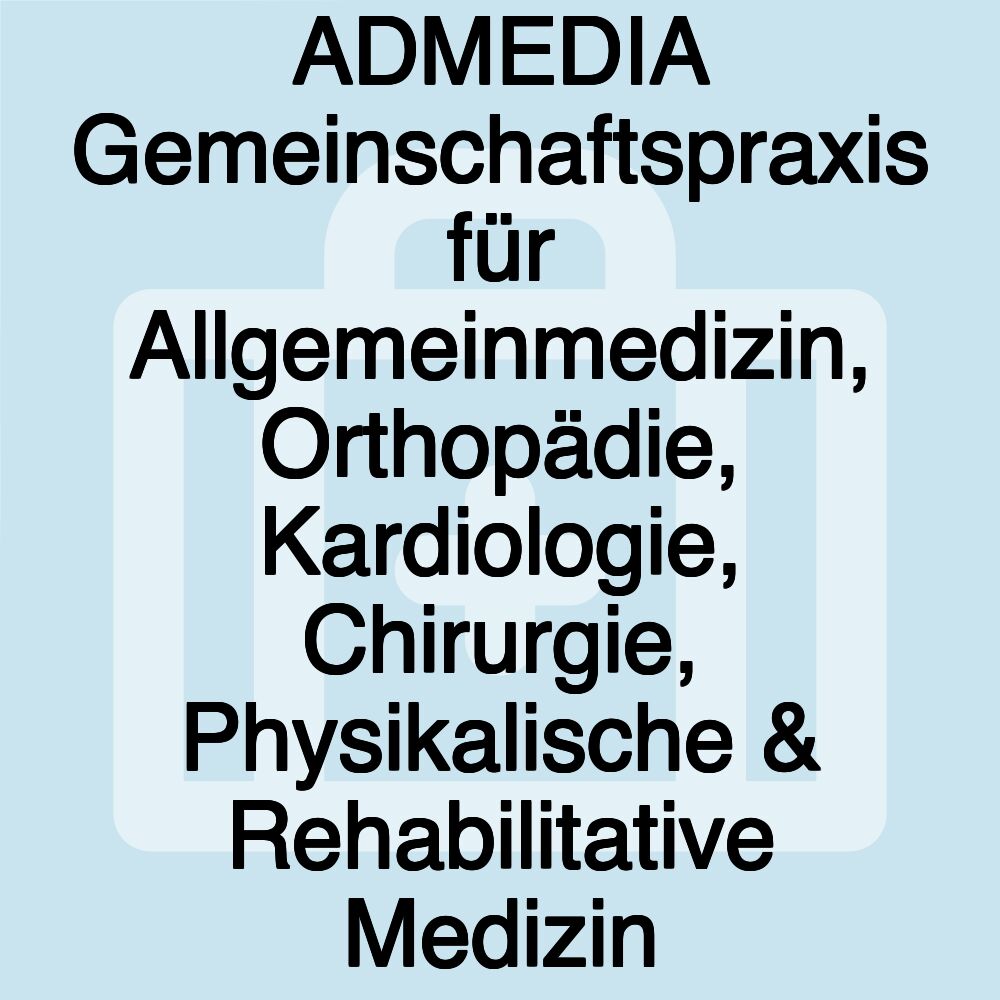 ADMEDIA Gemeinschaftspraxis für Allgemeinmedizin, Orthopädie, Kardiologie, Chirurgie, Physikalische & Rehabilitative Medizin