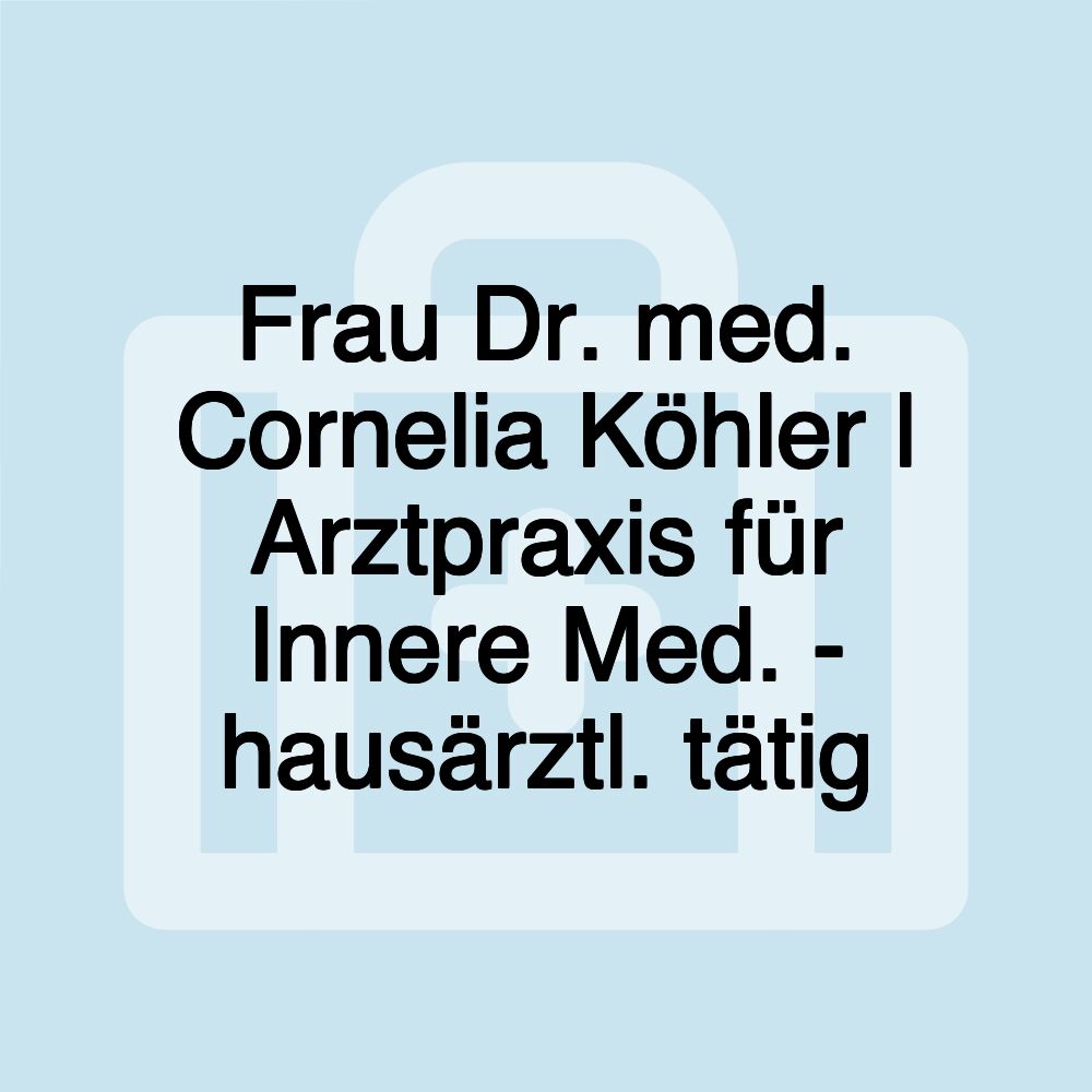 Frau Dr. med. Cornelia Köhler l Arztpraxis für Innere Med. - hausärztl. tätig