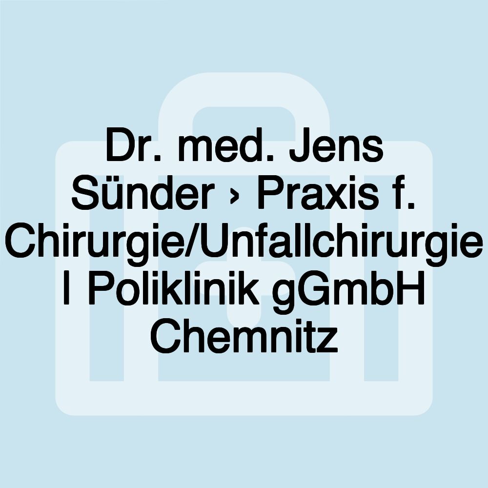 Dr. med. Jens Sünder › Praxis f. Chirurgie/Unfallchirurgie | Poliklinik gGmbH Chemnitz