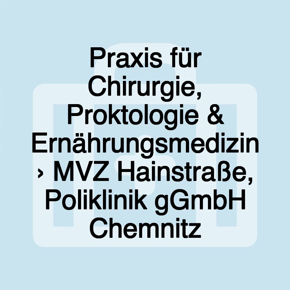 Praxis für Chirurgie, Proktologie & Ernährungsmedizin › MVZ Hainstraße, Poliklinik gGmbH Chemnitz