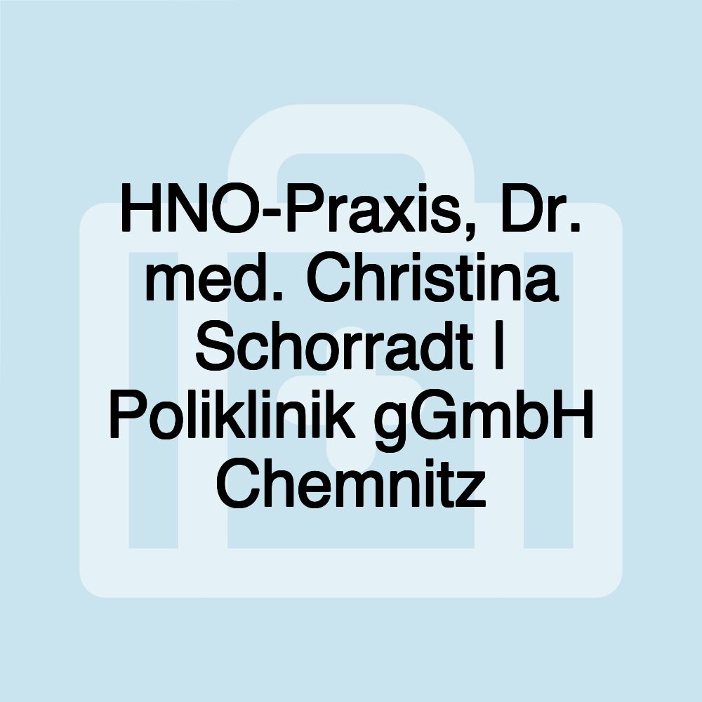 HNO-Praxis, Dr. med. Christina Schorradt | Poliklinik gGmbH Chemnitz