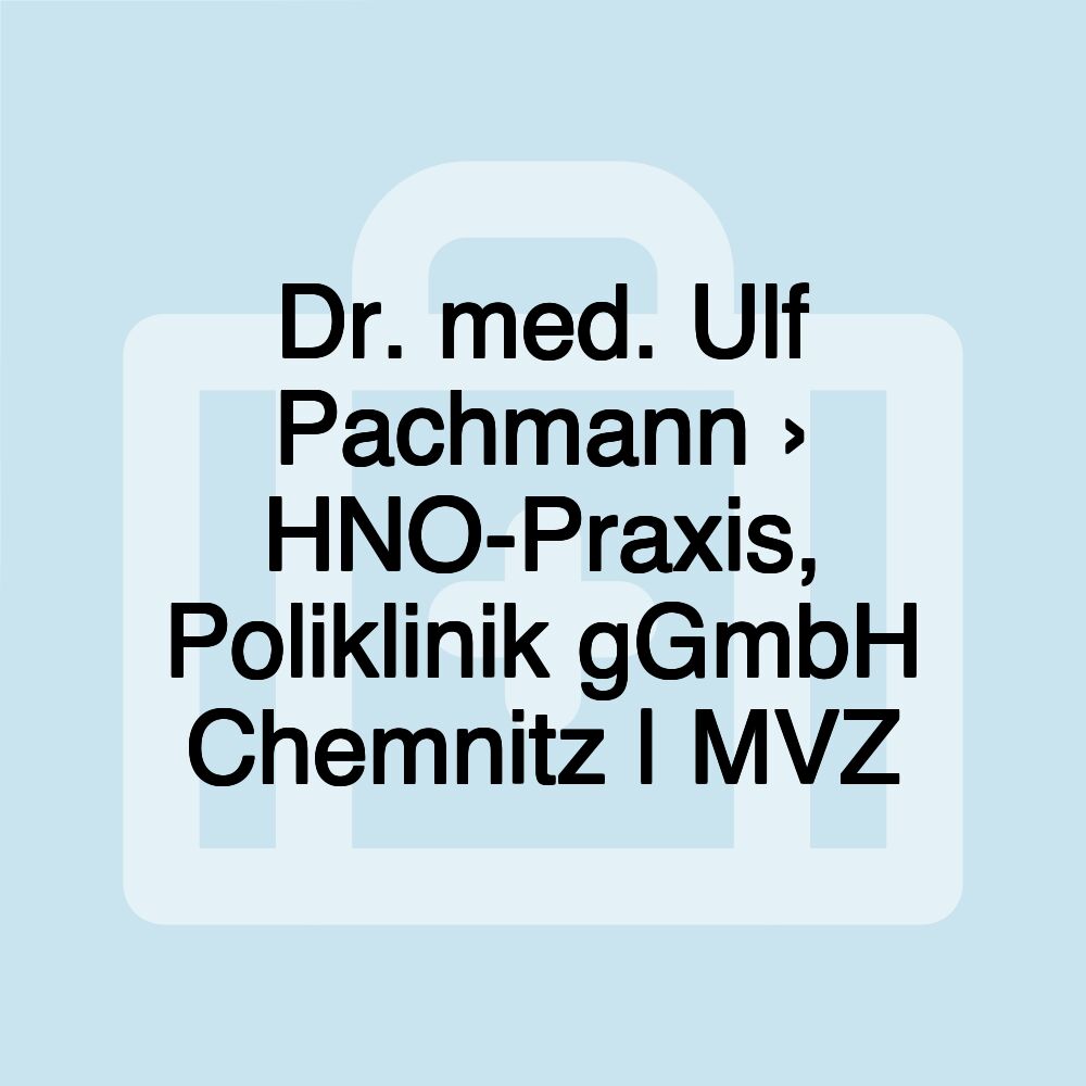 Dr. med. Ulf Pachmann › HNO-Praxis, Poliklinik gGmbH Chemnitz | MVZ