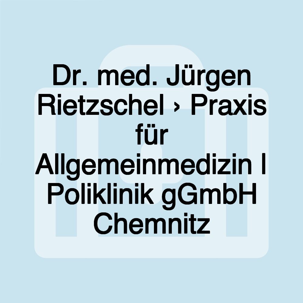 Dr. med. Jürgen Rietzschel › Praxis für Allgemeinmedizin | Poliklinik gGmbH Chemnitz