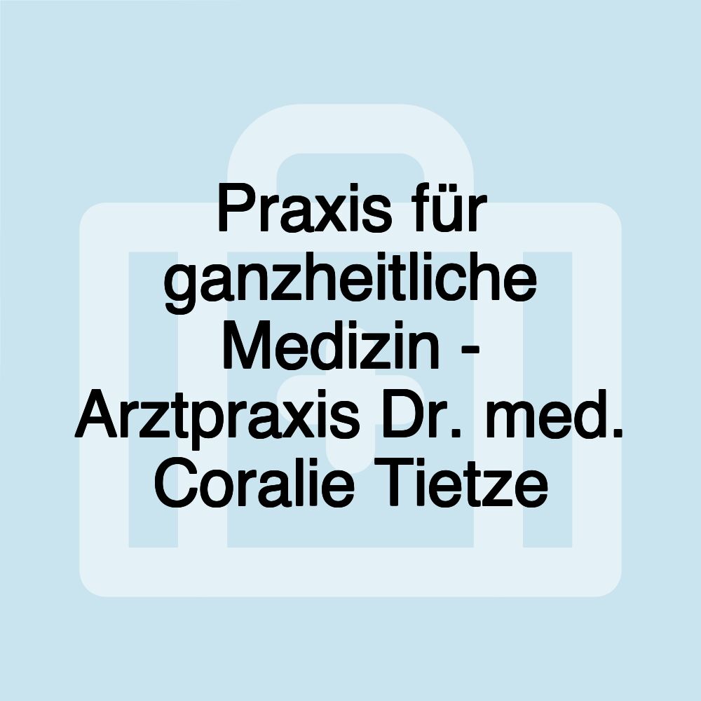 Praxis für ganzheitliche Medizin - Arztpraxis Dr. med. Coralie Tietze