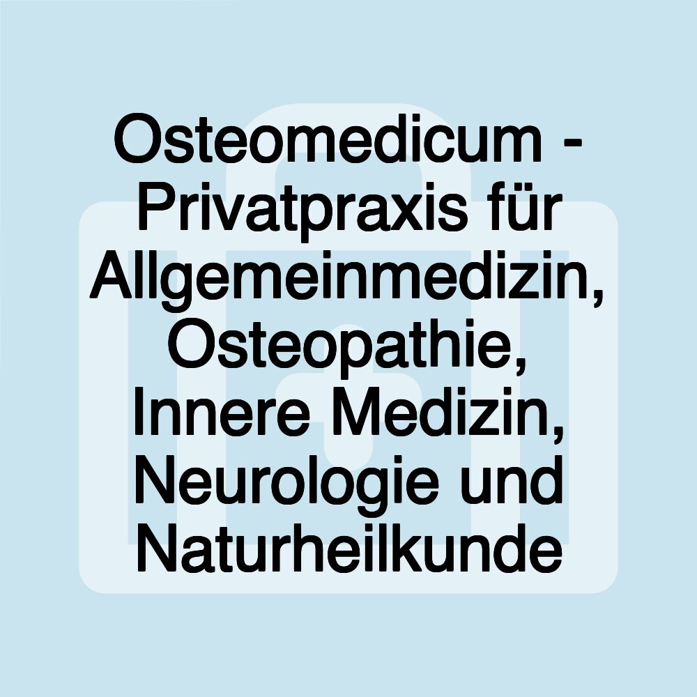 Osteomedicum - Privatpraxis für Allgemeinmedizin, Osteopathie, Innere Medizin, Neurologie und Naturheilkunde