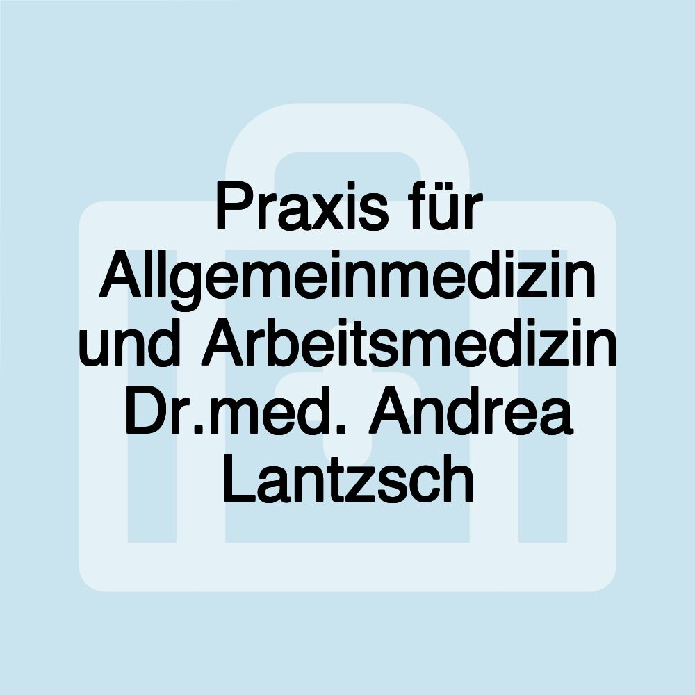 Praxis für Allgemeinmedizin und Arbeitsmedizin Dr.med. Andrea Lantzsch